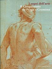 I segni dell'arte. Il Cinquecento da Praga a Cremona. Catalogo della mostra (Cremona, Museo civico «Ala Ponzone», 27 settembre 1997-11 gennaio 1998)