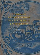 Ceramica in uso a Firenze fra Settecento e Ottocento. Vol. 1: maiolica, La.