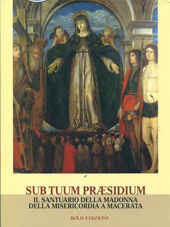 Sub tuum praesidium. Il santuario della Madonna della Misericordia a Macerata  - Libro Bolis 2013 | Libraccio.it