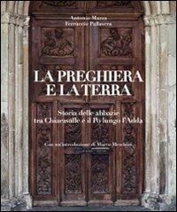 La preghiera e la terra. Storie delle abbazie tra Chiaravalle e il Po lungo l'Adda  - Libro Bolis 2013 | Libraccio.it