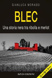 Blec. Una storia nera tra ribolla e merlot - Gianluca Morassi - Libro Bolis 2023 | Libraccio.it