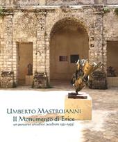 Umberto Mastroianni. Il monumento di Erice. Un percorso artistico (sculture 1931-1993). Ediz. illustrata
