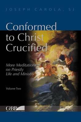 Conformed to Christ Crucified. Vol. 2: More meditations on priestly life and ministry - Joseph Carola - Libro Pontificia Univ. Gregoriana 2015 | Libraccio.it