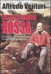 Sotto la camicia rossa. Un ritratto indiscreto di Giuseppe Garibaldi