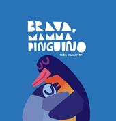 Brava, mamma Pinguino! Ediz. a colori