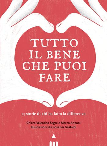 Tutto il bene che puoi fare. 13 storie di chi ha fatto la differenza - Marco Annoni, Chiara Valentina Segré - Libro Lapis 2023 | Libraccio.it