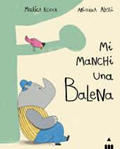 Mi manchi una balena. Ediz. a colori