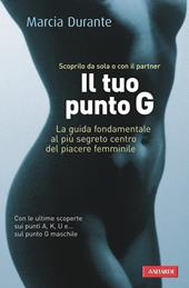 Il tuo punto G. La guida fondamentale al più segreto centro del piacere femminile