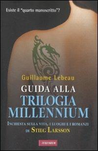 Guida alla trilogia Millennium. Inchiesta sulla vita, i luoghi e i romanzi di Stieg Larsson - Guillaume Lebeau - Libro Vallardi A. 2009 | Libraccio.it