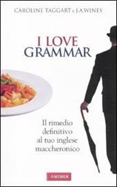 I love grammar. Il rimedio definitivo al tuo inglese maccheronico