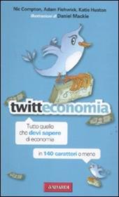 Twitteconomia. Tutto quello che devi sapere di economia in 140 caratteri o meno