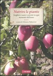 Nutrire le piante. Scegliere e usare i concimi in ogni momento dell'anno