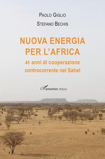 Nuova energia per l'Africa. 45 anni di cooperazione controcorrente nel Sahel - Paolo Giglio, Stefano Bechis - Libro L'Harmattan Italia 2019 | Libraccio.it