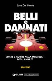 Belli e dannati. Vivere e morire nella Formula 1 degli anni Settanta