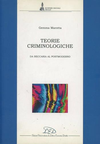 Teorie criminologiche. Da Beccaria al postmoderno - Gemma Marotta - Libro LED Edizioni Universitarie 2004, Scienze sociali. Manuali | Libraccio.it
