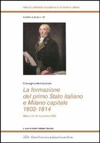 La formazione del primo Stato italiano e Milano capitale 1802-1814. Convegno internazionale (Milano, 13-16 novembre 2002)  - Libro LED Edizioni Universitarie 2007, Ist. Lombardo. Incontro di studio | Libraccio.it