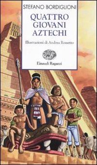 Quattro giovani aztechi - Stefano Bordiglioni - Libro Einaudi Ragazzi 2010, Storie e rime | Libraccio.it