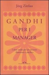 Gandhi per i manager. L'altra strada per un successo illuminato e pacifico