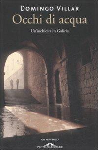 Occhi di acqua. Un'inchiesta in Galizia - Domingo Villar - Libro Ponte alle Grazie 2008, Romanzi | Libraccio.it