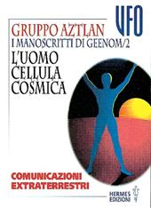I manoscritti di Geenom. Vol. 2: L'Uomo, cellula cosmica. Comunicazioni extraterrestri.