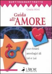 Guida all'amore. 120 ritratti astrologici di Lei e Lui