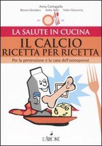 Il calcio ricetta per ricetta. Per la prevenzione e la cura dell'osteoporosi  - Libro L'Airone Editrice Roma 2008, La salute in cucina | Libraccio.it