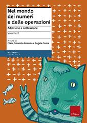 Nel mondo dei numeri e delle operazioni. Vol. 2: Addizione e sottrazione.