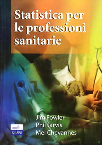 Statistica per le professioni sanitarie - Jim Fowler, Phil Jarvis, Mel Chevannes - Libro Edises 2005 | Libraccio.it
