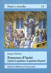 Francesco d'Assisi: il potere in questione e la questione del potere. Rifiuto del potere e forme di governo nell'Ordine dei frati minori