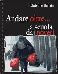 Andare oltre... a scuola dei poveri - Christine Béhain - Libro Biblioteca Francescana 2011, Pensieri di strada | Libraccio.it