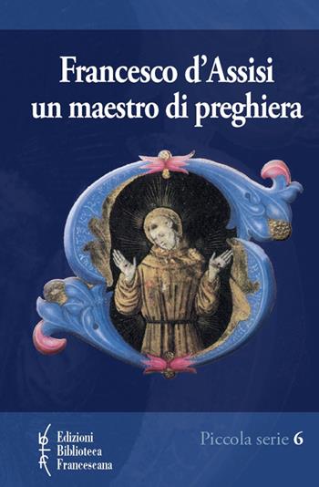 Francesco d'Assisi. Un maestro di preghiera - Éloi Leclerc - Libro Biblioteca Francescana 2015, Piccola serie | Libraccio.it