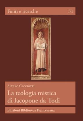 La teologia mistica di Iacopone da Todi - Alvaro Cacciotti - Libro Biblioteca Francescana 2021, Fonti e ricerche | Libraccio.it