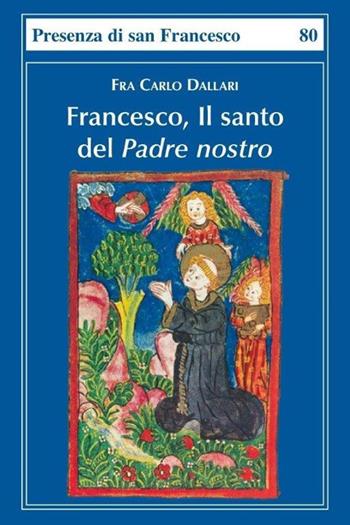 Francesco, il santo del Padre nostro - Carlo Dallari - Libro Biblioteca Francescana 2022, Presenza di S. Francesco | Libraccio.it