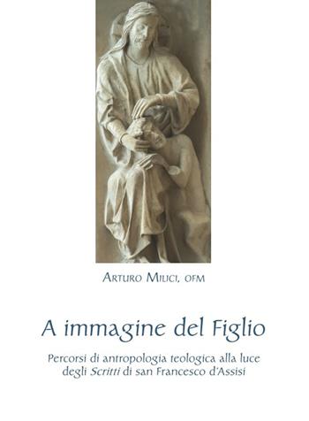 A immagine del Figlio - Arturo Milici - Libro Biblioteca Francescana 2022, Francesco e dintorni | Libraccio.it