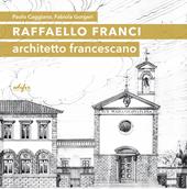 Raffaello Franci. Architetto francescano. Ediz. illustrata