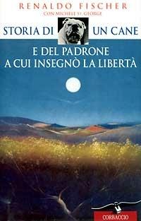 Storia di un cane e del padrone a cui insegnò la libertà - Renaldo Fischer - Libro Corbaccio 1997, Narratori Corbaccio | Libraccio.it