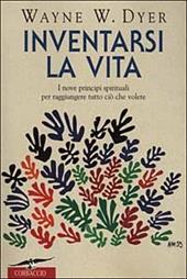 Inventarsi la vita. I nove principi spirituali per raggiungere tutto ciò che volete