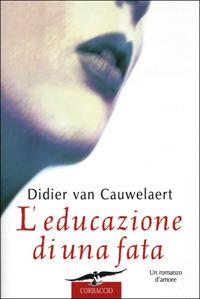 L' educazione di una fata - Didier Van Cauwelaert - Libro Corbaccio 2001, Romance | Libraccio.it