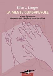 La mente consapevole. Vivere pienamente attraverso una completa conoscenza di sé