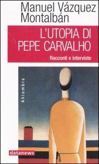 L'utopia di Pepe Carvalho. Racconti e interviste - Manuel Vázquez Montalbán - Libro Datanews 2006, Ahlambra | Libraccio.it