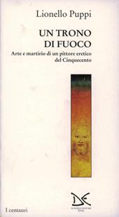 Il trono di fuoco. Arte e martirio di un pittore eretico del '500