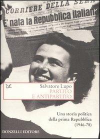 Partito e antipartito. Una storia politica delle prima Repubblica (1946-78) - Salvatore Lupo - Libro Donzelli 2004, Saggi. Storia e scienze sociali | Libraccio.it