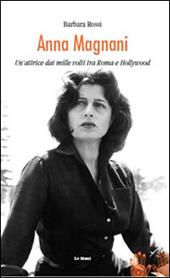 Anna Magnani. Un'attrice dai mille volti tra Roma e Hollywood