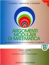 Argomenti modulari di matematica. Modulo B: Calcolo letterale. Funzioni. Equazioni e sistemi di 1° grado. Per gli Ist. professionali per l'industria e l'artigianato