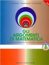 Gli argomenti di matematica 1. Per gli Ist. Professionali per l'industria e l'artigianato. Vol. 1