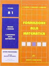 Formazione alla matematica. Volume A1. Insiemi e numeri. I linguaggi della matematica. Per gli Ist. professionali settore industria e artigianato