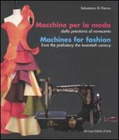 Macchine per la moda dalla Preistoria al Novecento-Machines for fashion from the Prehistory the Twentieth Century. Ediz. illustrata