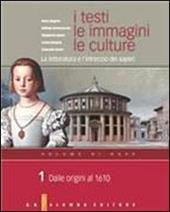 I testi, le immagini, le culture. La letteratura e l'intreccio dei saperi. Versione base. Vol. 1: Dalle origini al 1610.