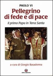 Pellegrino di fede e di pace. Il primo papa in Terra Santa