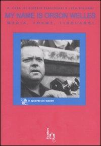 My name is Orson Welles. Media, forme, linguaggi  - Libro Il Castoro 2006, Lo sguardo dei maestri | Libraccio.it